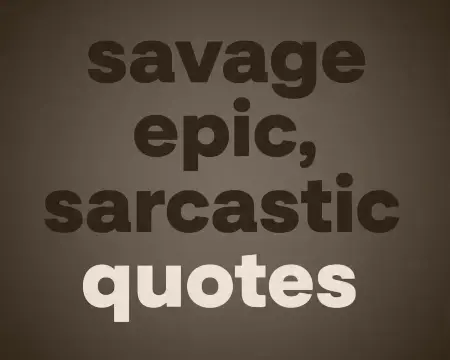 savage epic sarcastic quotes