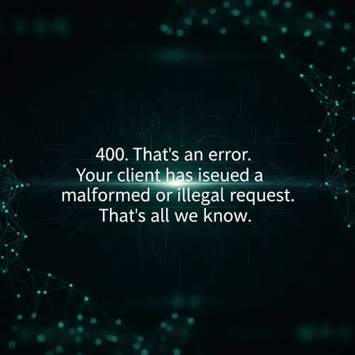 400. That’s An Error. Your Client Has Issued A Malformed Or Illegal Request. That’s All We Know